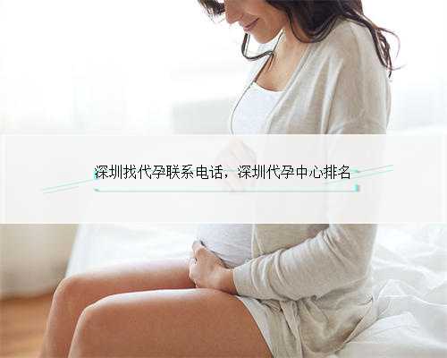 深圳找代孕联系电话，深圳代孕中心排名