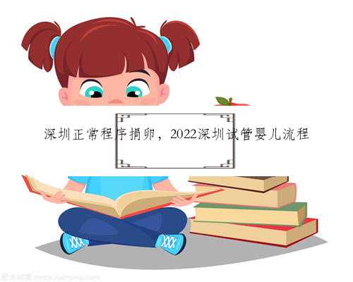 深圳正常程序捐卵，2022深圳试管婴儿流程