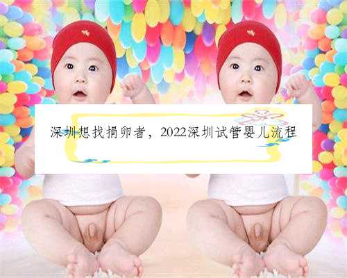 深圳想找捐卵者，2022深圳试管婴儿流程